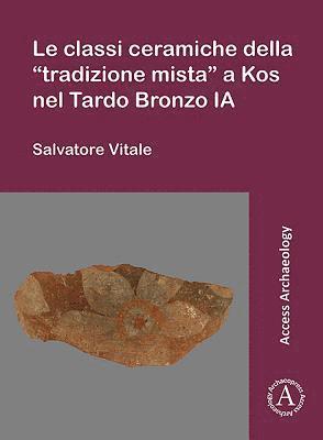 Salvatore Vitale - Le classi ceramiche della “tradizione mista” a Kos nel Tardo Bronzo IA, Häftad