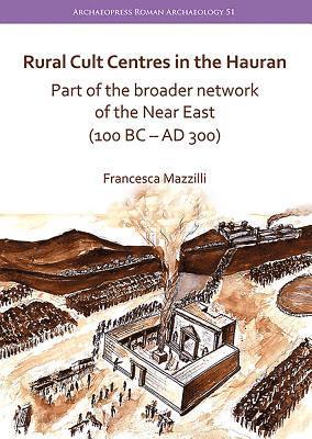 Rural Cult Centres in the Hauran: Part of the broader network of the Near East (100 BCAD 300) 1