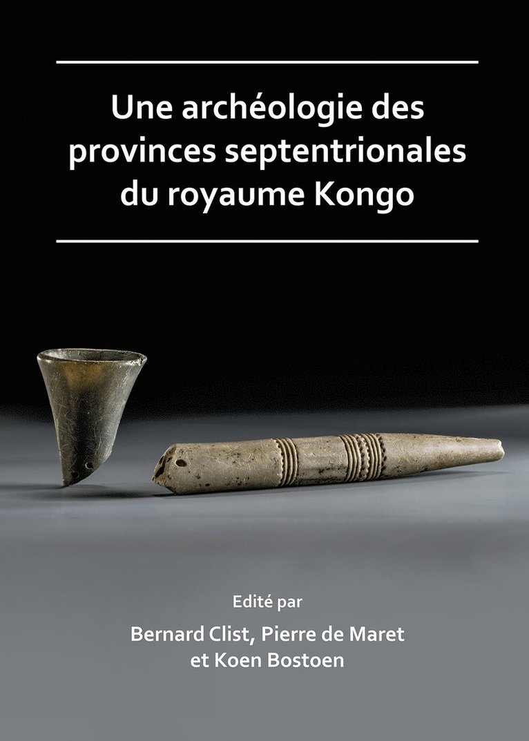 Bernard Clist, Pierre de Maret, Koen Bostoen - Une archéologie des provinces septentrionales du royaume Kongo, Häftad