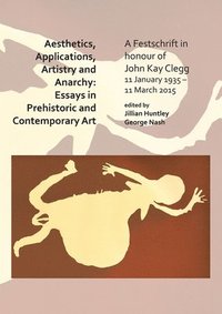 bokomslag Aesthetics, Applications, Artistry and Anarchy: Essays in Prehistoric and Contemporary Art