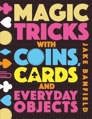 Jake Banfield - Magic Tricks with Coins, Cards and Everyday Objects, Inbunden