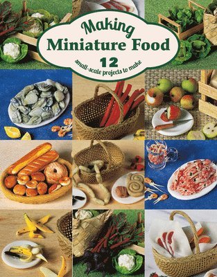 Angie Scarr - Making Miniature Food: 12 Small-Scale Projects to Make, Häftad