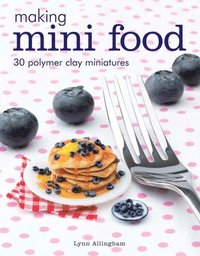 bokomslag Making Mini Food: 30 Polymer Clay Miniatures