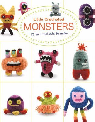 Lan-Anh Bui, Josephine Wan - Little Crochet Monsters: 12 Mini Mutants to Make, Häftad