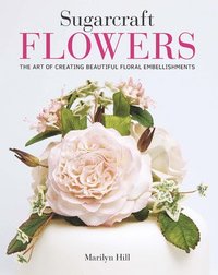 bokomslag Sugarcraft Flowers: The Art of Creating Beautiful Floral Embellishments