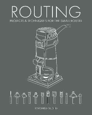 Toyohisa Sugita - Routing - Projects & Techniques for the Small Router, Häftad