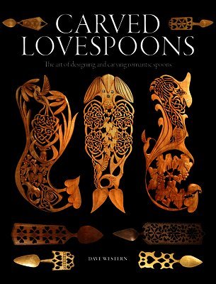 Dave Western - Carved Lovespoons: The Art of Designing and Carving Traditional Wooden Spoons, Häftad