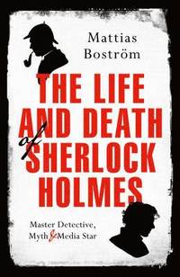 bokomslag Life and death of sherlock holmes - master detective, myth and media star