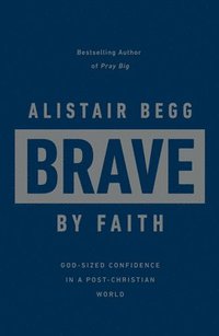 bokomslag Brave by Faith: God-Sized Confidence in a Post-Christian World