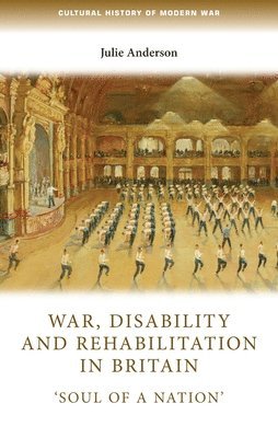Julie Anderson, Julie (Professor of Modern History) Anderson - War, Disability and Rehabilitation in Britain, Häftad