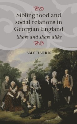 Amy Harris - Siblinghood and social relations in Georgian England, Häftad