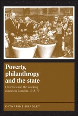Katherine Bradley - Poverty, Philanthropy and the State, Häftad