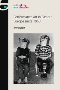 bokomslag Performance Art in Eastern Europe Since 1960