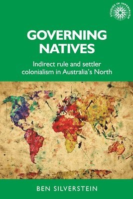 Ben Silverstein, Australian National University) Silverstein, Ben (Postdoctoral Research Fellow, School of History - Governing Natives, Inbunden