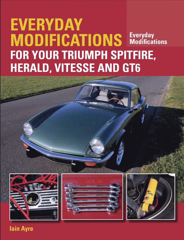 Iain Ayre - Everyday Modifications for your Triumph Spitfire, Herald, Vitesse and GT6, Häftad