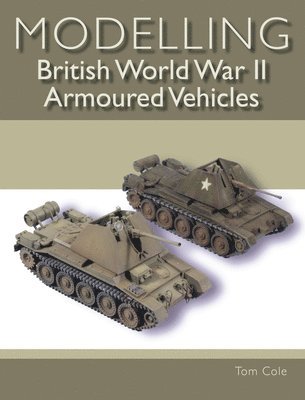 Modelling British World War II Armoured Vehicles 1