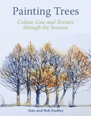Sian Dudley, Rob Dudley - Painting Trees: Colour, Line and Texture Through the Seasons, Häftad