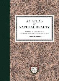 bokomslag An Atlas of Natural Beauty: Botanical ingredients for retaining and enhancing beauty