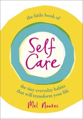 Mel Noakes - The Little Book of Self-Care: The Tiny Everyday Habits That Will Transform Your Life, Inbunden
