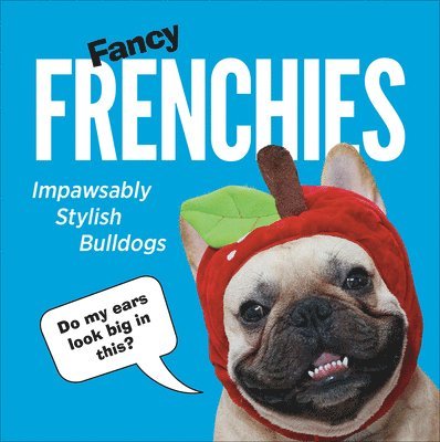 Pop Press - Fancy Frenchies: Impawsably Stylish Bulldogs, Inbunden