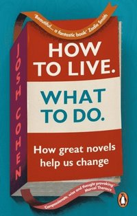 bokomslag How to Live. What To Do.: How great novels help us change