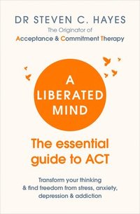 bokomslag A Liberated Mind: The essential guide to ACT