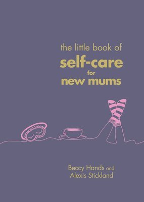 The Little Book of Self-Care for New Mums 1