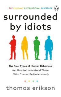 bokomslag Surrounded by Idiots: The Four Types of Human Behaviour (or, How to Understand Those Who Cannot Be Understood)