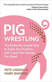 bokomslag Pig Wrestling: The Brilliantly Simple Way to Solve Any Problem... and Create the Change You Need