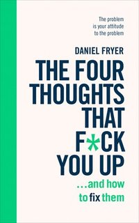 bokomslag The Four Thoughts That F*ck You Up ... and How to Fix Them