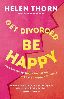Helen Thorn - Get Divorced, Be Happy: Why the End of a Relationship Can Be Just as Glorious as the Beginning, Inbunden