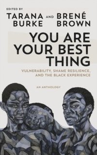 bokomslag You Are Your Best Thing: Vulnerability, Shame Resilience and the Black Experience: An anthology