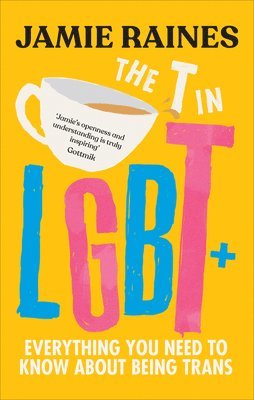Jamie Raines - The T in LGBT : Everything you need to know about being trans, Inbunden