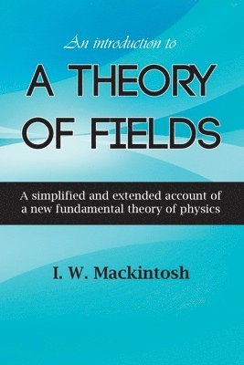 An Introduction to A Theory of Fields 1