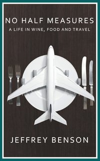 bokomslag No Half Measures: A Life In Wine, Food And Travel