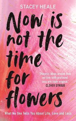 Stacey Heale - Now is Not the Time for Flowers, Inbunden