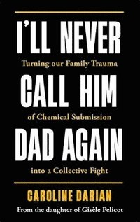 bokomslag I'll Never Call Him Dad Again: By the daughter of Gisle Pelicot