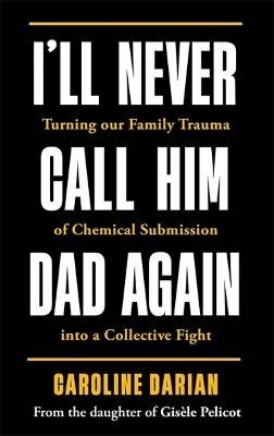 Caroline Darian - I'll Never Call Him Dad Again: By the daughter of Gisèle Pelicot, Häftad