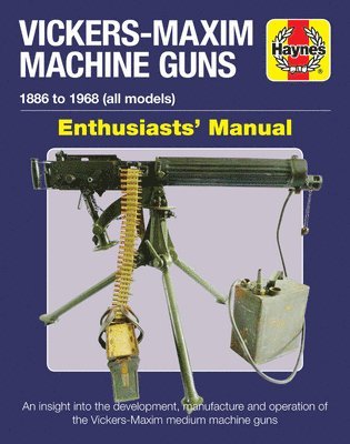 Pegler, M: Vickers-Maxim Machine Guns Enthusiasts' Manual
