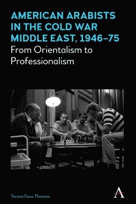 bokomslag American Arabists in the Cold War Middle East, 1946-75