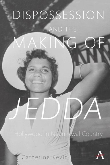 Catherine Kevin - Dispossession and the Making of Jedda, Inbunden