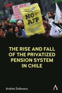 bokomslag The Rise and Fall of the Privatized Pension System in Chile