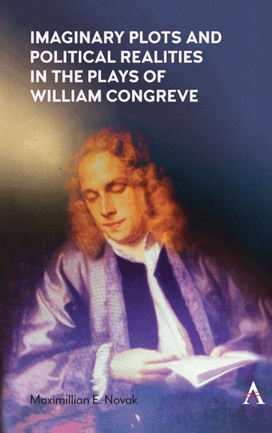 Maximillian E. Novak - Imaginary Plots and Political Realities in the Plays of William Congreve, Inbunden