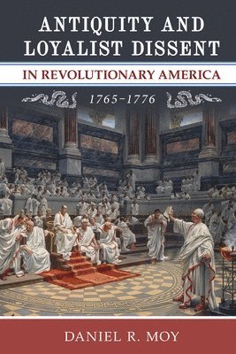 Antiquity and Loyalist Dissent in Revolutionary America, 17651776 1