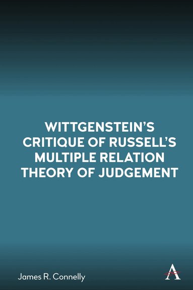 James R. Connelly - Wittgenstein’s Critique of Russell’s Multiple Relation Theory of Judgement, Inbunden