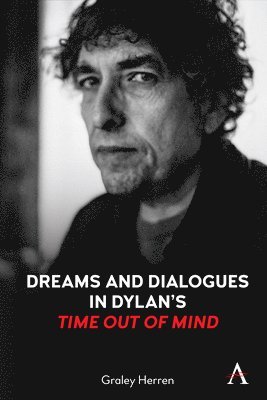 Graley Herren - Dreams and Dialogues in Dylan’s "Time Out of Mind", Inbunden