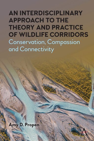 Amy D. Propen - Interdisciplinary Approach to the Theory and Practice of Wildlife Corridors, Inbunden