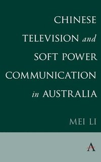 bokomslag Chinese Television and Soft Power Communication in Australia