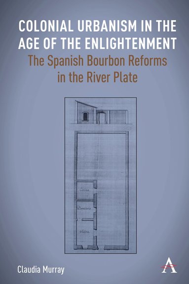 Claudia Murray - Colonial Urbanism in the Age of the Enlightenment, Inbunden