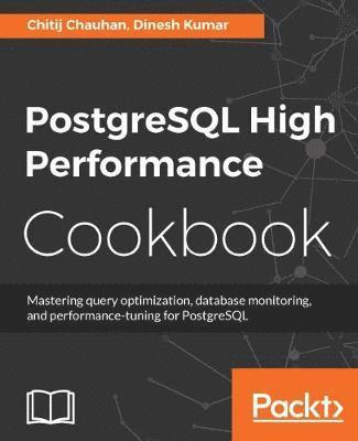 Chitij Chauhan, Dinesh Kumar - PostgreSQL High Performance Cookbook, Häftad